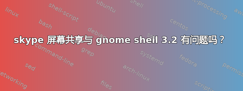 skype 屏幕共享与 gnome shell 3.2 有问题吗？