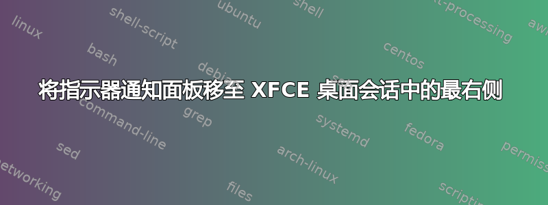 将指示器通知面板移至 XFCE 桌面会话中的最右侧