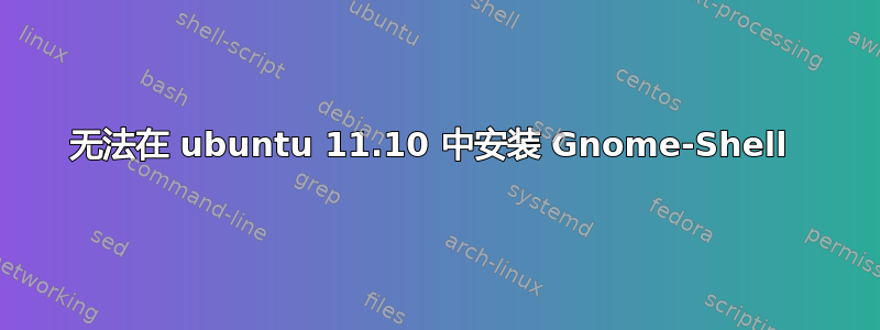 无法在 ubuntu 11.10 中安装 Gnome-Shell 