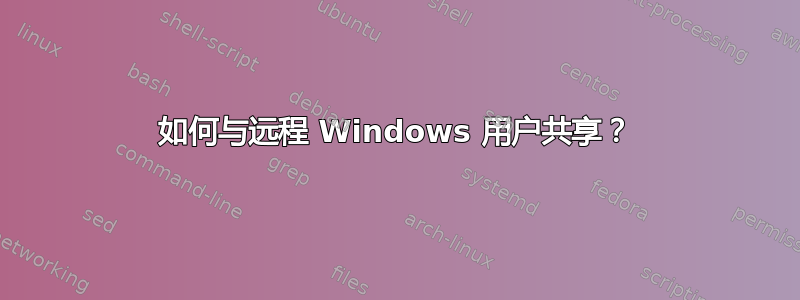 如何与远程 Windows 用户共享？