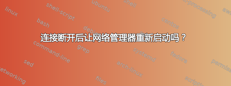 连接断开后让网络管理器重新启动吗？