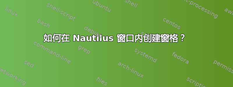 如何在 Nautilus 窗口内创建窗格？