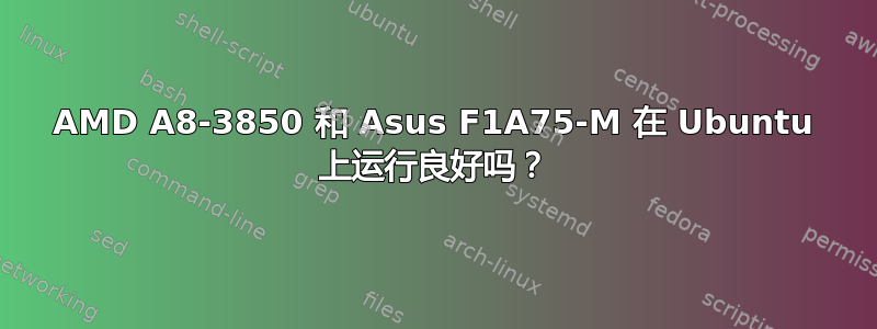 AMD A8-3850 和 Asus F1A75-M 在 Ubuntu 上运行良好吗？