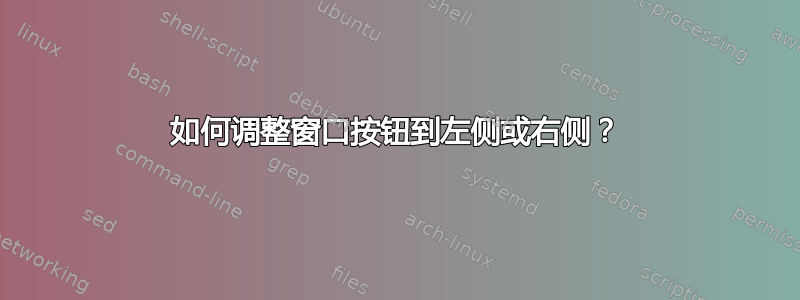 如何调整窗口按钮到左侧或右侧？