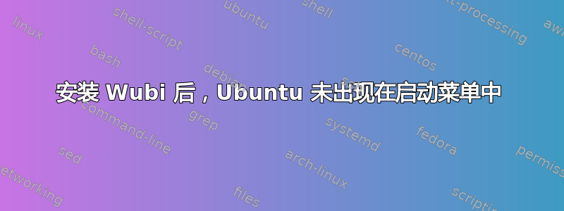 安装 Wubi 后​​，Ubuntu 未出现在启动菜单中