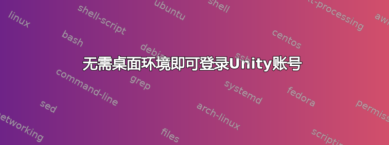 无需桌面环境即可登录Unity账号