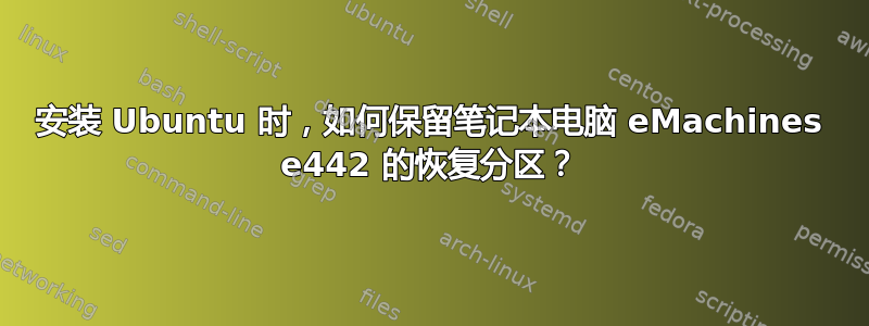 安装 Ubuntu 时，如何保留笔记本电脑 eMachines e442 的恢复分区？