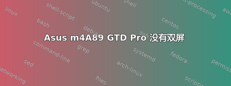 Asus m4A89 GTD Pro 没有双屏