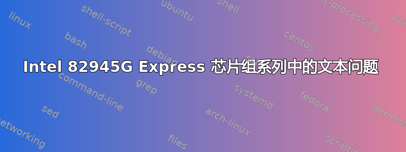 Intel 82945G Express 芯片组系列中的文本问题