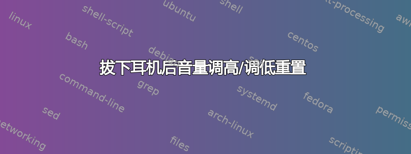 拔下耳机后音量调高/调低重置