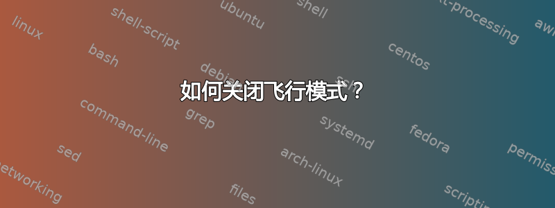 如何关闭飞行模式？