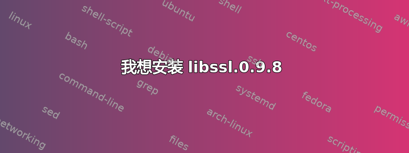 我想安装 libssl.0.9.8