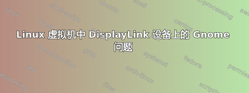 Linux 虚拟机中 DisplayLink 设备上的 Gnome 问题