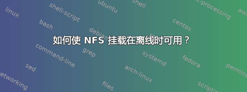 如何使 NFS 挂载在离线时可用？