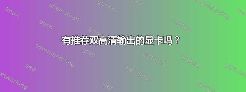 有推荐双高清输出的显卡吗？