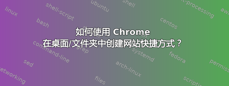 如何使用 Chrome 在桌面/文件夹中创建网站快捷方式？