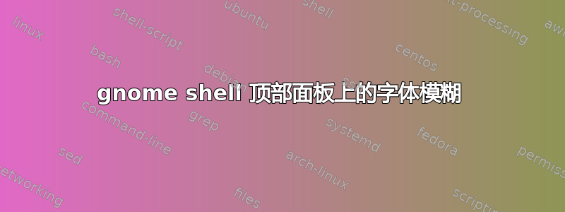 gnome shell 顶部面板上的字体模糊