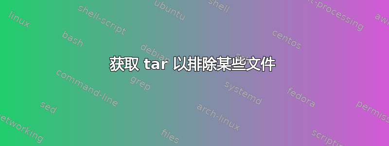 获取 tar 以排除某些文件