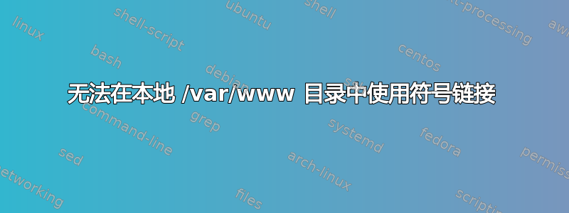 无法在本地 /var/www 目录中使用符号链接