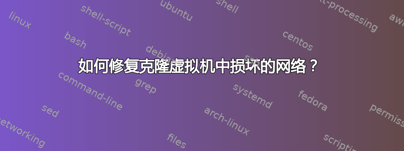 如何修复克隆虚拟机中损坏的网络？