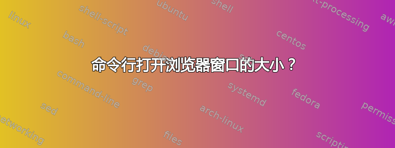 命令行打开浏览器窗口的大小？