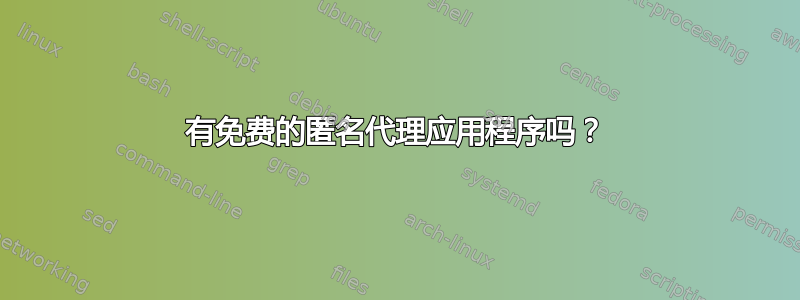 有免费的匿名代理应用程序吗？