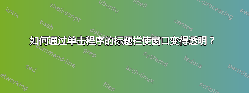 如何通过单击程序的标题栏使窗口变得透明？