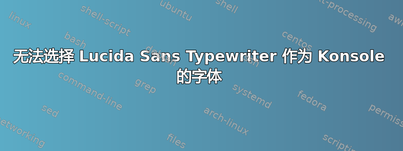 无法选择 Lucida Sans Typewriter 作为 Konsole 的字体