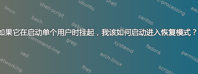 如果它在启动单个用户时挂起，我该如何启动进入恢复模式？