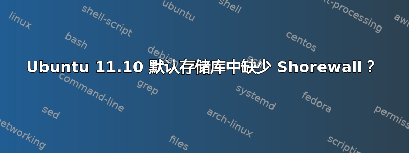 Ubuntu 11.10 默认存储库中缺少 Shorewall？