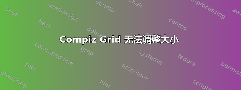 Compiz Grid 无法调整大小