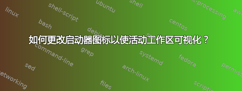 如何更改启动器图标以使活动工作区可视化？