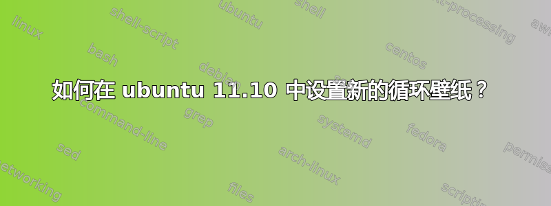 如何在 ubuntu 11.10 中设置新的循环壁纸？