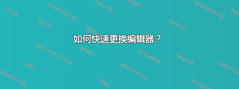 如何快速更换编辑器？