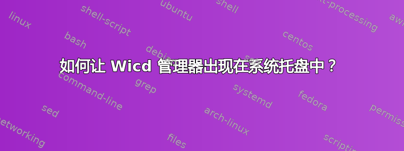 如何让 Wicd 管理器出现在系统托盘中？