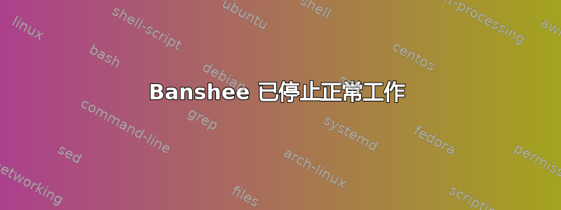 Banshee 已停止正常工作