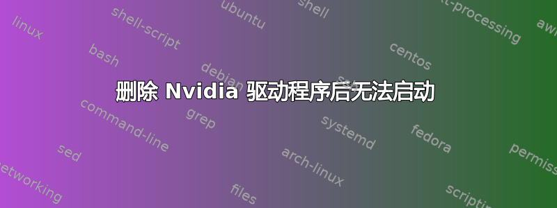 删除 Nvidia 驱动程序后无法启动