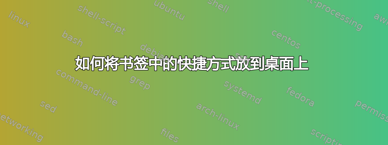 如何将书签中的快捷方式放到桌面上