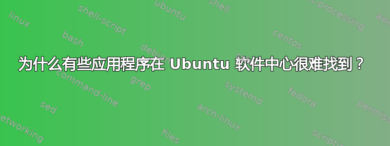 为什么有些应用程序在 Ubuntu 软件中心很难找到？