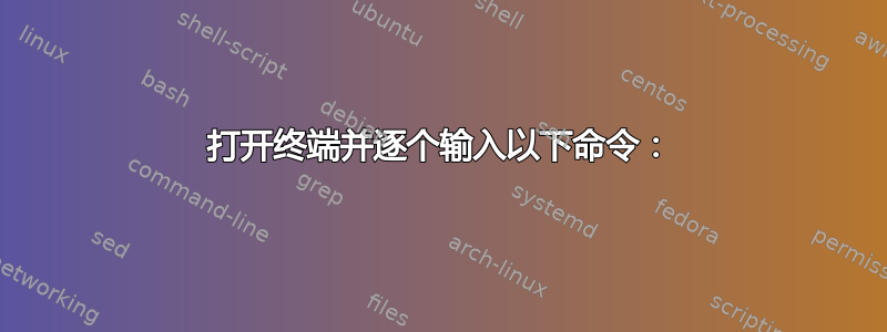 打开终端并逐个输入以下命令：