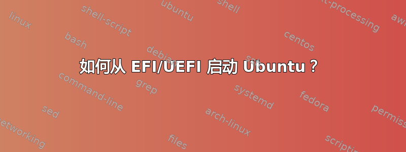 如何从 EFI/UEFI 启动 Ubuntu？