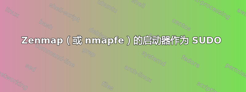 Zenmap（或 nmapfe）的启动器作为 SUDO