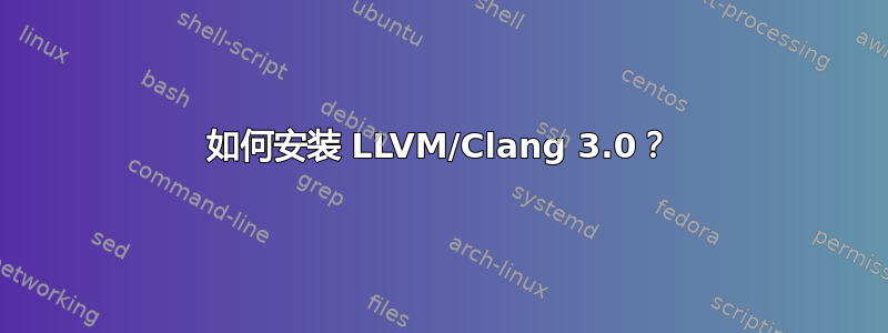 如何安装 LLVM/Clang 3.0？