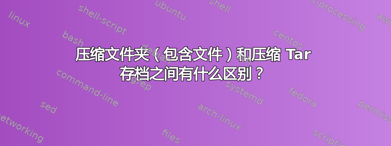 压缩文件夹（包含文件）和压缩 Tar 存档之间有什么区别？