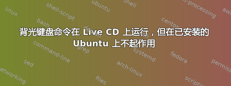 背光键盘命令在 Live CD 上运行，但在已安装的 Ubuntu 上不起作用