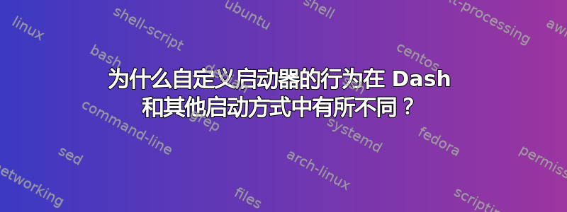 为什么自定义启动器的行为在 Dash 和其他启动方式中有所不同？