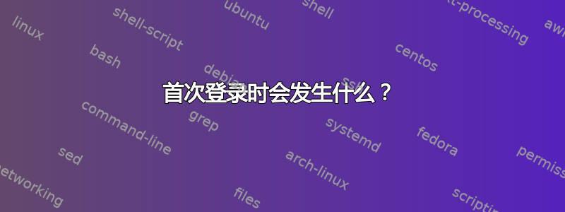 首次登录时会发生什么？