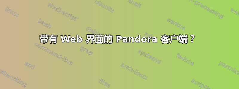 带有 Web 界面的 Pandora 客户端？