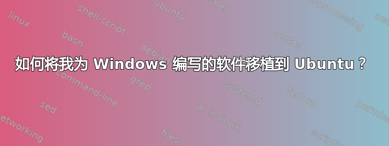 如何将我为 Windows 编写的软件移植到 Ubuntu？