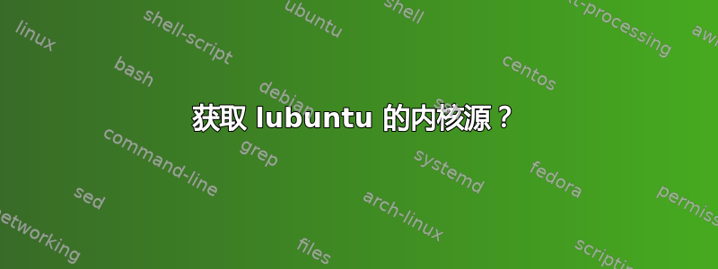 获取 lubuntu 的内核源？